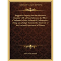 Suggestive Inquiry Into the Hermetic Mystery with a Dissertation on the More Celebrated of the Alchemical Philosophers Being an Attempt Towards the Re