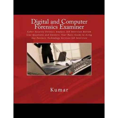 Digital and Computer Forensics Examiner: Cyber Security Forensic Analyst, Job Interview Bottom Line Questions and Answers: Your Basic Guide to Acing A