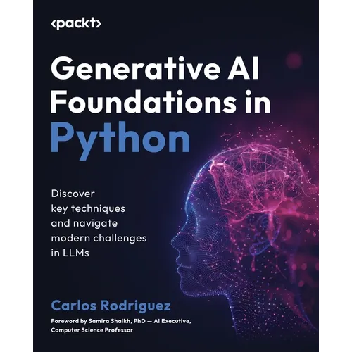 Generative AI Foundations in Python: Discover key techniques and navigate modern challenges in LLMs
