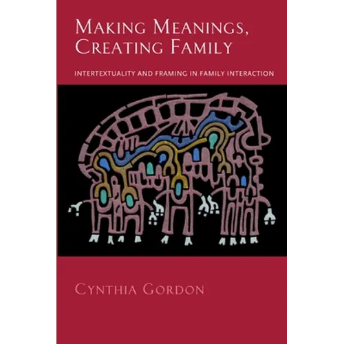 Making Meanings, Creating Family: Intertextuality and Framing in Family Interaction