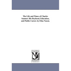 The Life and Times of Charles Sumner. His Boyhood, Education, and Public Career. by Elias Nason. - Paperback
