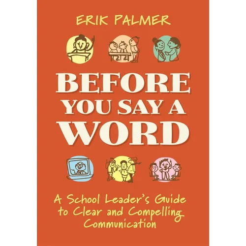 Before You Say a Word: A School Leader's Guide to Clear and Compelling Communication