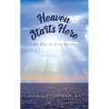 Heaven Starts Here: An End of Life Guide