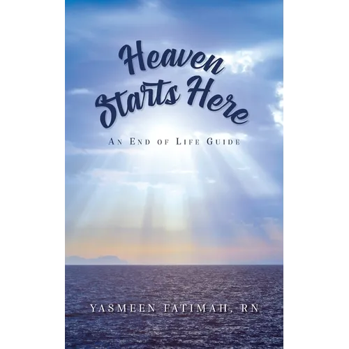 Heaven Starts Here: An End of Life Guide