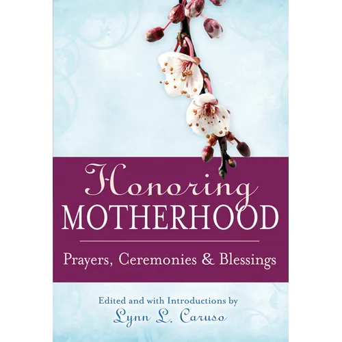 Honoring Motherhood: Prayers, Ceremonies & Blessings