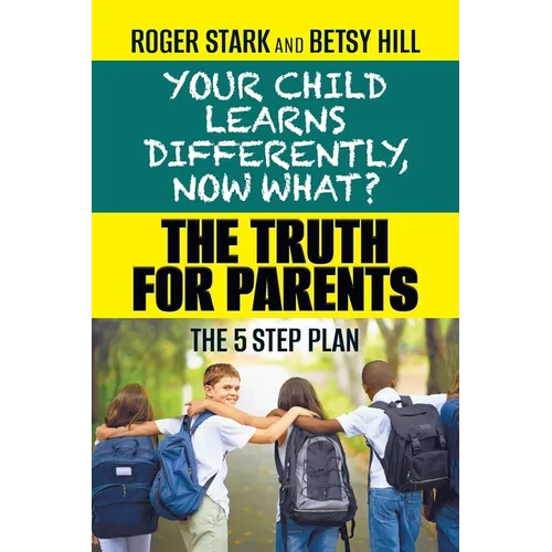 Your Child Learns Differently, Now What?: The Truth for Parents