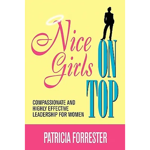Nice Girls on Top: Compassionate and Highly Effective Leadership for Women