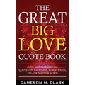 The Great Big Love Quote Book: Over 401 Inspirational Quotes on Happiness, Forgiveness, Relationships & More!