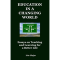 Education in a Changing World: Essays on Teaching and Learning For a Better Life