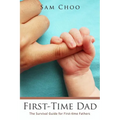 First-Time Dad: The Survival Guide for First-time Fathers