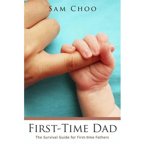First-Time Dad: The Survival Guide for First-time Fathers