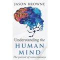 Understanding the Human Mind The Pursuit of Consciousness