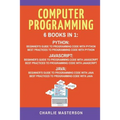 Computer Programming: 6 Books in 1: Beginner's Guide + Best Practices to Programming Code with Python, JavaScript and Java