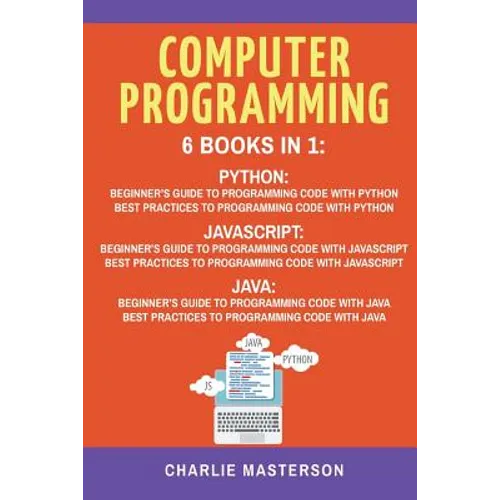 Computer Programming: 6 Books in 1: Beginner's Guide + Best Practices to Programming Code with Python, JavaScript and Java