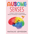 Ausome Senses A Parent's Guide to Navigating Sensory Processing in Autistic Children