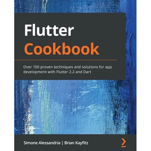Flutter Cookbook: Over 100 proven techniques and solutions for app development with Flutter 2.2 and Dart