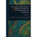 The Changing World and Lectures to Theosophical Students