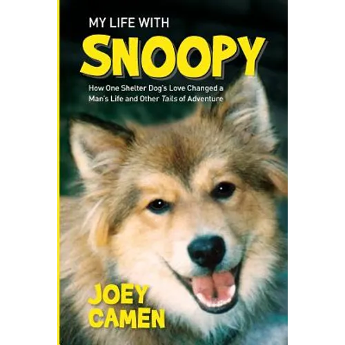 My Life with Snoopy: How One Shelter Dog's Love Changed a Man's Life and Other Tails of Adventure