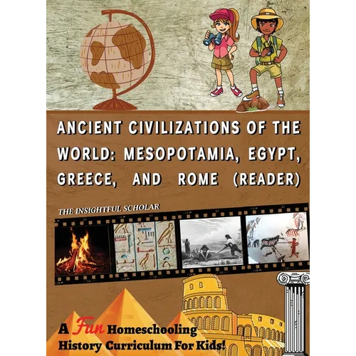 A Fun Homeschooling History Curriculum for Kids! Ancient Civilizations Of The World: Mesopotamia, Egypt, Greece, and Rome (Reader)