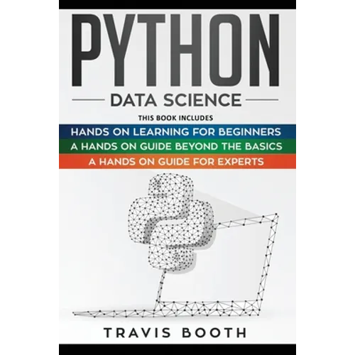 Python Data Science: 3 Books in 1: Hands on Learning for Beginners+A Hands-on Guide Beyond the Basics+A Hands-On Guide For Experts