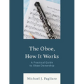 The Oboe, How It Works: A Practical Guide to Oboe Ownership