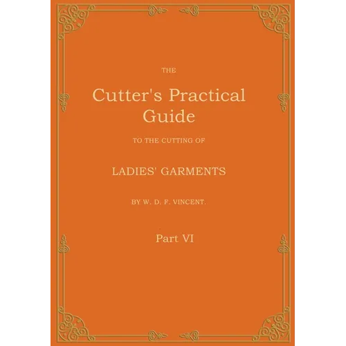 The Cutter's Practical Guide, Part 6: Ladies' Garments