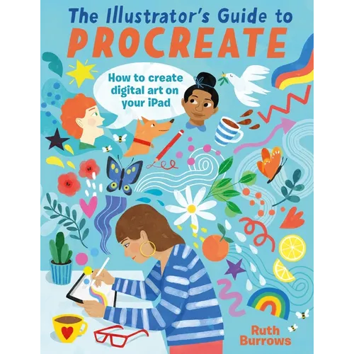 The Illustrator's Guide to Procreate: How to Make Digital Art on Your iPad