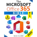 The Microsoft Office 365 Bible: The Complete and Easy-To-Follow Guide to Master the 9 Most In-Demand Microsoft Programs - Secret Tips & Shortcuts to S