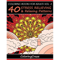 Coloring Books For Adults Volume 3: 40 Stress Relieving And Relaxing Patterns
