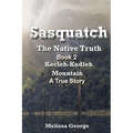 Sasquatch, The Native Truth. Book 2. Kecleh-Kudleh Mountain. A True Story.