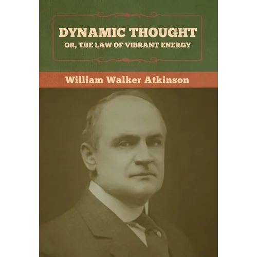 Dynamic Thought; Or, The Law of Vibrant Energy