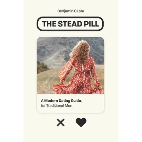 The Stead Pill: A Modern Dating Guide for Traditional Men