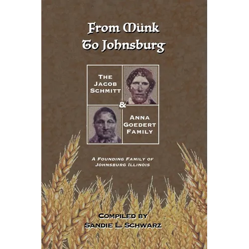 From Münk to Johnsburg: The Jacob Schmitt & Anna Goedert Family -- A Founding Family of Johnsburg Illinois