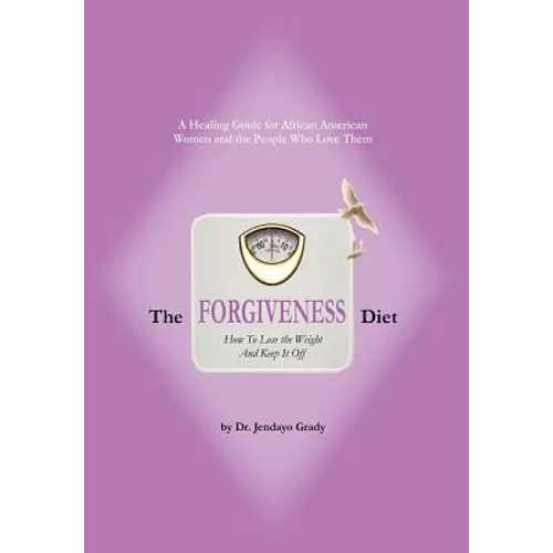 The Forgiveness Diet: How to Lose the Weight and Keep It Off