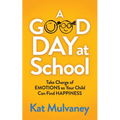 A Good Day at School: Take Charge of Emotions So Your Child Can Find Happiness