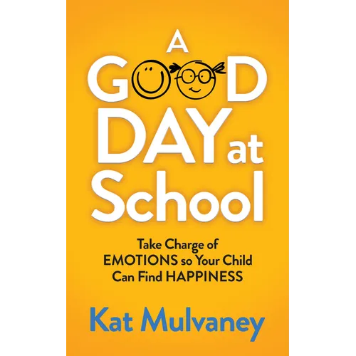 A Good Day at School: Take Charge of Emotions So Your Child Can Find Happiness