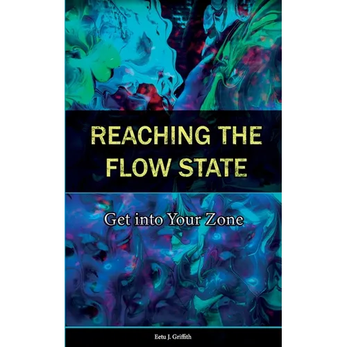 Reaching the Flow State: Get into Your Zone: The Practical Psychology of Peak Performance