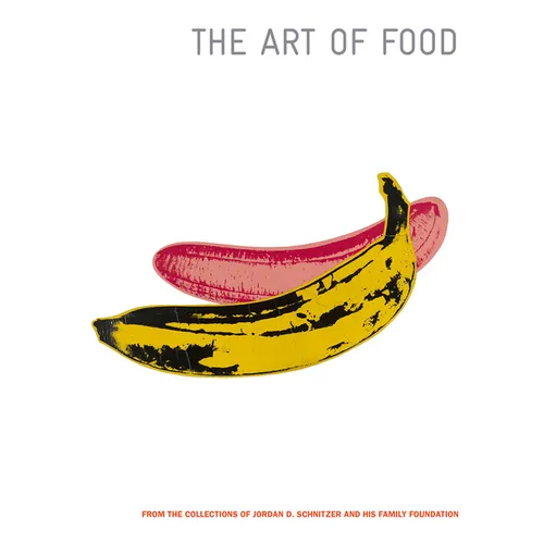 The Art of Food: From the Collections of Jordan D. Schnitzer and His Family Foundation