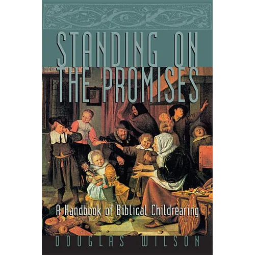 Standing on the Promises: A Handbook of Biblical Childrearing