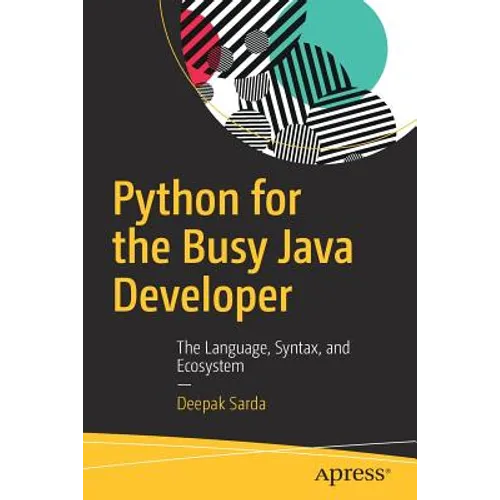 Python for the Busy Java Developer: The Language, Syntax, and Ecosystem
