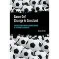 Game On! Change is Constant: Tactics to Win When Leading Change Is Everyone's Business