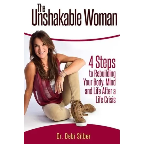 The Unshakable Woman: 4 Steps to Rebuilding Your Body, Mind and Life After a Life Crisis