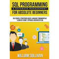 SQL Programming & Database Management For Absolute Beginners SQL Server, Structured Query Language Fundamentals: Learn - By Doing Approach And Master