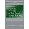 A Practical Guide to Integrating Technology into Task-Based Language Teaching