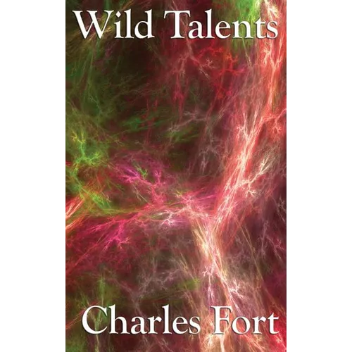 Wild Talents: Explorations of Strange Powers and Unexplained Phenomena