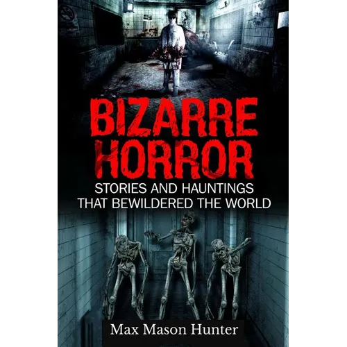 Bizarre Horror: Stories And Hauntings That Bewildered The World