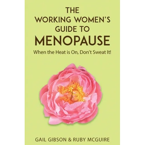 The Working Women's Guide to Menopause: When the Heat is On. Don't Sweat It!