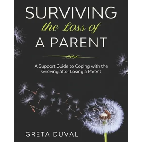 Surviving the Loss of a Parent: A Support guide to Coping with the Grieving after Losing a Parent