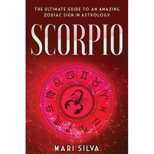 Scorpio: The Ultimate Guide to an Amazing Zodiac Sign in Astrology