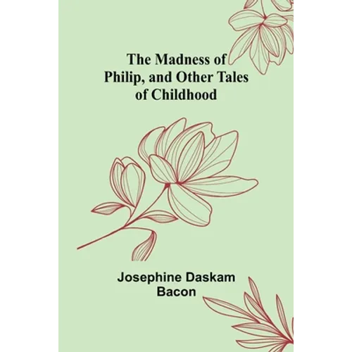 The Madness of Philip, and Other Tales of Childhood